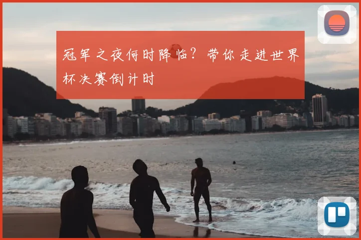 冠军之夜何时降临？带你走进世界杯决赛倒计时