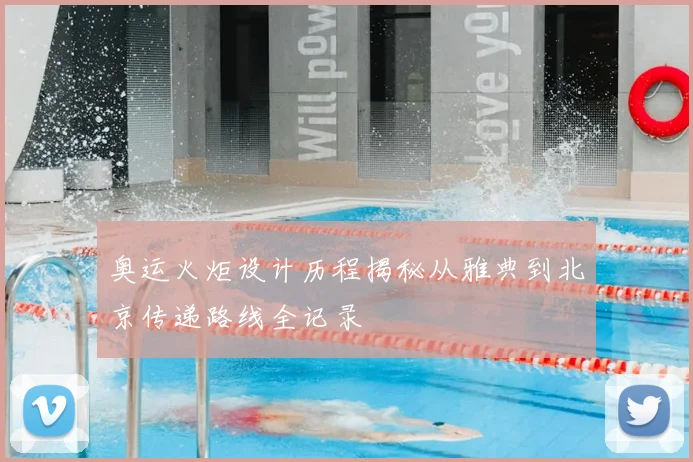 奥运火炬设计历程揭秘从雅典到北京传递路线全记录