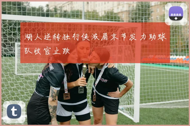 湖人逆转独行侠浓眉末节发力助球队收官止跌