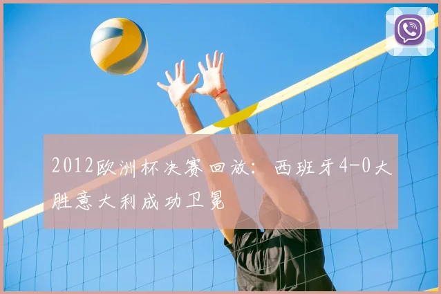 2012欧洲杯决赛回放:西班牙4-0大胜意大利成功卫冕