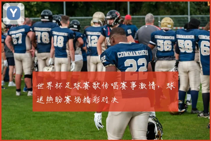 世界杯足球赛歌传唱赛事激情，球迷热盼赛场精彩对决