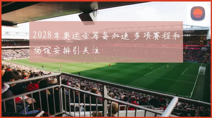 2028年奥运会筹备加速 多项赛程和场馆安排引关注