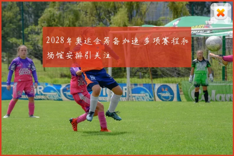 2028年奥运会筹备加速 多项赛程和场馆安排引关注