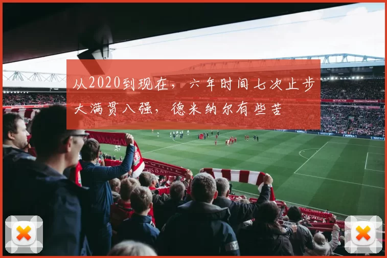 从2020到现在，六年时间七次止步大满贯八强，德米纳尔有些苦