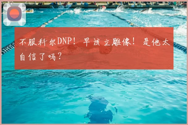 不服科尔DNP！早该立雕像！是他太自信了吗？