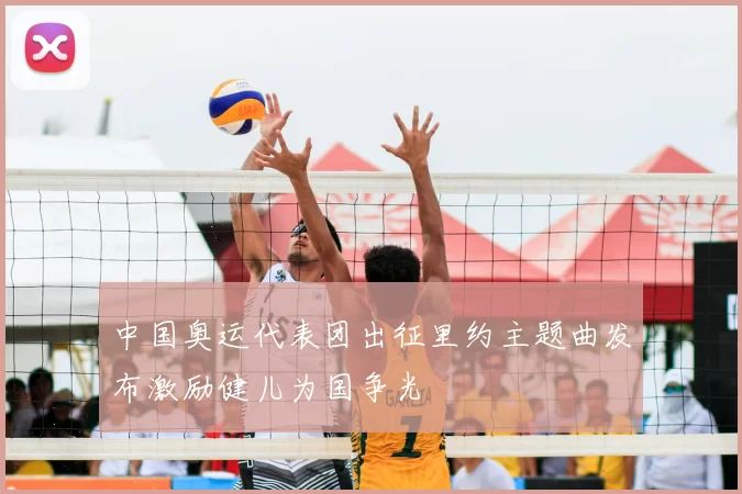 中国奥运代表团出征里约主题曲发布激励健儿为国争光